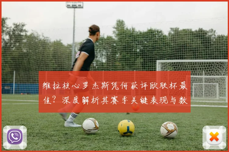 维拉核心罗杰斯凭何获评欧联杯最佳?深度解析其赛季关键表现与数据