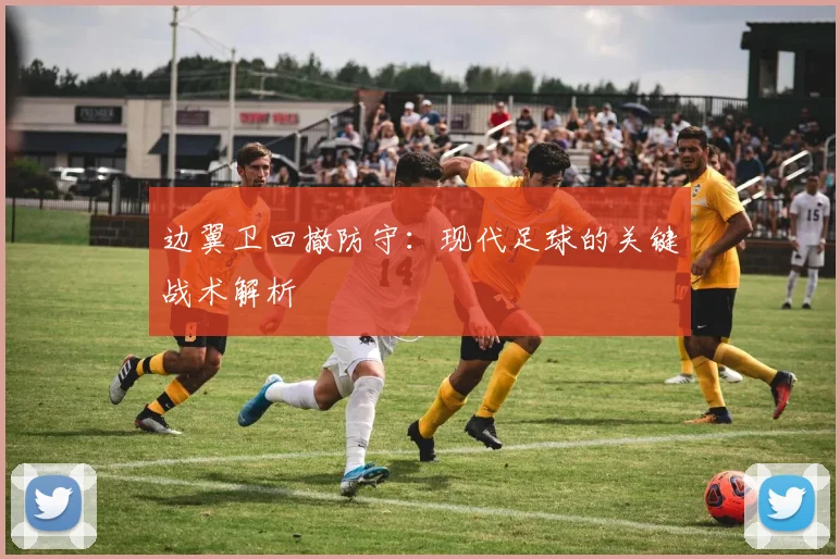 边翼卫回撤防守:现代足球的关键战术解析